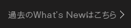 過去のWhat's Newはこちら